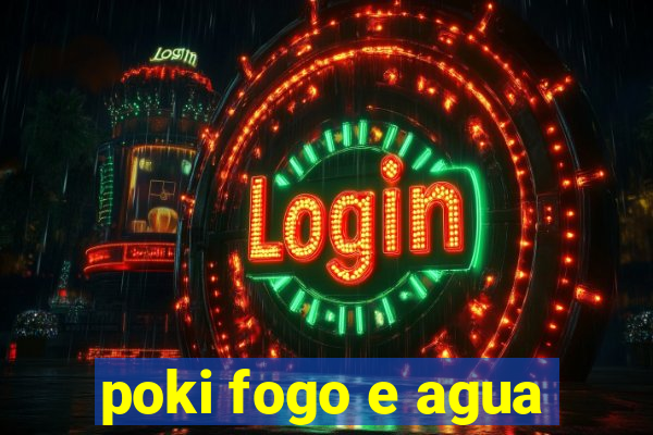 poki fogo e agua